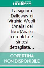 La signora Dalloway di Virginia Woolf (Analisi del libro)Analisi completa e sintesi dettagliata del lavoro. E-book. Formato EPUB ebook