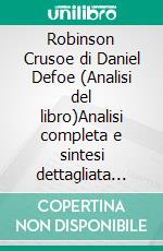 Robinson Crusoe di Daniel Defoe (Analisi del libro)Analisi completa e sintesi dettagliata del lavoro. E-book. Formato EPUB ebook
