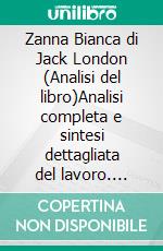 Zanna Bianca di Jack London (Analisi del libro)Analisi completa e sintesi dettagliata del lavoro. E-book. Formato EPUB ebook