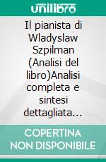 Il pianista di Wladyslaw Szpilman (Analisi del libro)Analisi completa e sintesi dettagliata del lavoro. E-book. Formato EPUB ebook