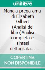 Mangia prega ama di Elizabeth Gilbert (Analisi del libro)Analisi completa e sintesi dettagliata del lavoro. E-book. Formato EPUB ebook
