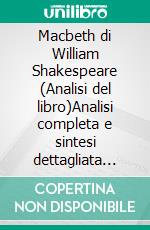 Macbeth di William Shakespeare (Analisi del libro)Analisi completa e sintesi dettagliata del lavoro. E-book. Formato EPUB ebook
