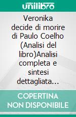 Veronika decide di morire di Paulo Coelho (Analisi del libro)Analisi completa e sintesi dettagliata del lavoro. E-book. Formato EPUB ebook