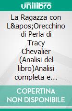 La Ragazza con L'Orecchino di Perla di Tracy Chevalier (Analisi del libro)Analisi completa e sintesi dettagliata del lavoro. E-book. Formato EPUB ebook