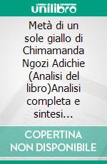 Metà di un sole giallo di Chimamanda Ngozi Adichie (Analisi del libro)Analisi completa e sintesi dettagliata del lavoro. E-book. Formato EPUB ebook