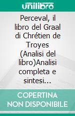 Perceval, il libro del Graal di Chrétien de Troyes (Analisi del libro)Analisi completa e sintesi dettagliata del lavoro. E-book. Formato EPUB ebook