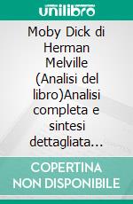 Moby Dick di Herman Melville (Analisi del libro)Analisi completa e sintesi dettagliata del lavoro. E-book. Formato EPUB ebook