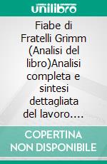 Fiabe di Fratelli Grimm (Analisi del libro)Analisi completa e sintesi dettagliata del lavoro. E-book. Formato EPUB ebook