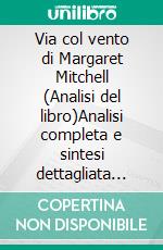 Via col vento di Margaret Mitchell (Analisi del libro)Analisi completa e sintesi dettagliata del lavoro. E-book. Formato EPUB ebook