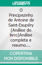 O Principezinho de Antoine de Saint-Exupéry (Análise do livro)Análise completa e resumo pormenorizado do trabalho. E-book. Formato EPUB ebook