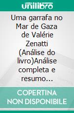 Uma garrafa no Mar de Gaza de Valérie Zenatti (Análise do livro)Análise completa e resumo pormenorizado do trabalho. E-book. Formato EPUB ebook