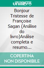 Bonjour Tristesse de Françoise Sagan (Análise do livro)Análise completa e resumo pormenorizado do trabalho. E-book. Formato EPUB ebook