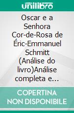Oscar e a Senhora Cor-de-Rosa de Éric-Emmanuel Schmitt (Análise do livro)Análise completa e resumo pormenorizado do trabalho. E-book. Formato EPUB ebook
