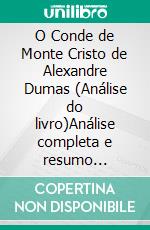 O Conde de Monte Cristo de Alexandre Dumas (Análise do livro)Análise completa e resumo pormenorizado do trabalho. E-book. Formato EPUB ebook