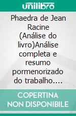 Phaedra de Jean Racine (Análise do livro)Análise completa e resumo pormenorizado do trabalho. E-book. Formato EPUB ebook