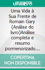 Uma Vida à Sua Frente de Romain Gary (Análise do livro)Análise completa e resumo pormenorizado do trabalho. E-book. Formato EPUB ebook