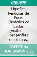 Ligações Perigosas de Pierre Choderlos de Laclos (Análise do livro)Análise completa e resumo pormenorizado do trabalho. E-book. Formato EPUB ebook