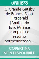 O Grande Gatsby de Francis Scott Fitzgerald (Análise do livro)Análise completa e resumo pormenorizado do trabalho. E-book. Formato EPUB ebook