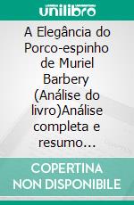 A Elegância do Porco-espinho de Muriel Barbery (Análise do livro)Análise completa e resumo pormenorizado do trabalho. E-book. Formato EPUB ebook