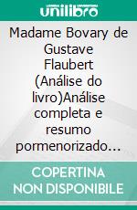 Madame Bovary de Gustave Flaubert (Análise do livro)Análise completa e resumo pormenorizado do trabalho. E-book. Formato EPUB ebook