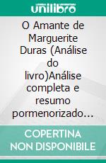 O Amante de Marguerite Duras (Análise do livro)Análise completa e resumo pormenorizado do trabalho. E-book. Formato EPUB ebook