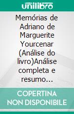 Memórias de Adriano de Marguerite Yourcenar (Análise do livro)Análise completa e resumo pormenorizado do trabalho. E-book. Formato EPUB ebook
