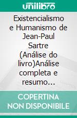 Existencialismo e Humanismo de Jean-Paul Sartre (Análise do livro)Análise completa e resumo pormenorizado do trabalho. E-book. Formato EPUB ebook