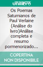 Os Poemas Saturnianos de Paul Verlaine (Análise do livro)Análise completa e resumo pormenorizado do trabalho. E-book. Formato EPUB ebook