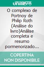 O complexo de Portnoy de Philip Roth (Análise do livro)Análise completa e resumo pormenorizado do trabalho. E-book. Formato EPUB ebook