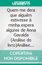 Quem me dera que alguém estivesse à minha espera algures de Anna Gavalda (Análise do livro)Análise completa e resumo pormenorizado do trabalho. E-book. Formato EPUB ebook