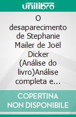 O desaparecimento de Stephanie Mailer de Joël Dicker (Análise do livro)Análise completa e resumo pormenorizado do trabalho. E-book. Formato EPUB ebook