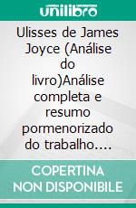 Ulisses de James Joyce (Análise do livro)Análise completa e resumo pormenorizado do trabalho. E-book. Formato EPUB ebook