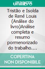 Tristão e Isolda de René Louis (Análise do livro)Análise completa e resumo pormenorizado do trabalho. E-book. Formato EPUB ebook