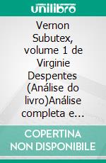 Vernon Subutex, volume 1 de Virginie Despentes (Análise do livro)Análise completa e resumo pormenorizado do trabalho. E-book. Formato EPUB ebook