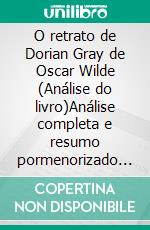 O retrato de Dorian Gray de Oscar Wilde (Análise do livro)Análise completa e resumo pormenorizado do trabalho. E-book. Formato EPUB ebook