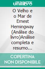 O Velho e o Mar de Ernest Hemingway (Análise do livro)Análise completa e resumo pormenorizado do trabalho. E-book. Formato EPUB ebook