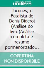 Jacques, o Fatalista de Denis Diderot (Análise do livro)Análise completa e resumo pormenorizado do trabalho. E-book. Formato EPUB ebook