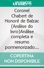 Coronel Chabert de Honoré de Balzac (Análise do livro)Análise completa e resumo pormenorizado do trabalho. E-book. Formato EPUB ebook