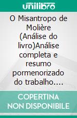 O Misantropo de Molière (Análise do livro)Análise completa e resumo pormenorizado do trabalho. E-book. Formato EPUB ebook