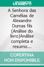 A Senhora das Camélias de Alexandre Dumas fils (Análise do livro)Análise completa e resumo pormenorizado do trabalho. E-book. Formato EPUB ebook