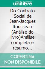 Do Contrato Social de Jean-Jacques Rousseau (Análise do livro)Análise completa e resumo pormenorizado do trabalho. E-book. Formato EPUB ebook