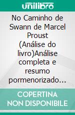 No Caminho de Swann de Marcel Proust (Análise do livro)Análise completa e resumo pormenorizado do trabalho. E-book. Formato EPUB ebook