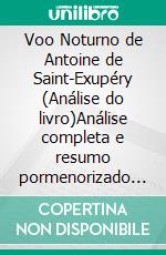 Voo Noturno de Antoine de Saint-Exupéry (Análise do livro)Análise completa e resumo pormenorizado do trabalho. E-book. Formato EPUB ebook