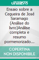 Ensaio sobre a Cegueira de José Saramago (Análise do livro)Análise completa e resumo pormenorizado do trabalho. E-book. Formato EPUB ebook