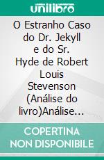 O Estranho Caso do Dr. Jekyll e do Sr. Hyde de Robert Louis Stevenson (Análise do livro)Análise completa e resumo pormenorizado do trabalho. E-book. Formato EPUB ebook