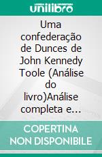 Uma confederação de Dunces de John Kennedy Toole (Análise do livro)Análise completa e resumo pormenorizado do trabalho. E-book. Formato EPUB ebook