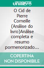 O Cid de Pierre Corneille (Análise do livro)Análise completa e resumo pormenorizado do trabalho. E-book. Formato EPUB ebook