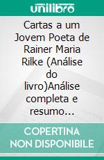 Cartas a um Jovem Poeta de Rainer Maria Rilke (Análise do livro)Análise completa e resumo pormenorizado do trabalho. E-book. Formato EPUB ebook