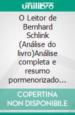 O Leitor de Bernhard Schlink (Análise do livro)Análise completa e resumo pormenorizado do trabalho. E-book. Formato EPUB ebook