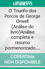 O Triunfo dos Porcos de George Orwell (Análise do livro)Análise completa e resumo pormenorizado do trabalho. E-book. Formato EPUB ebook